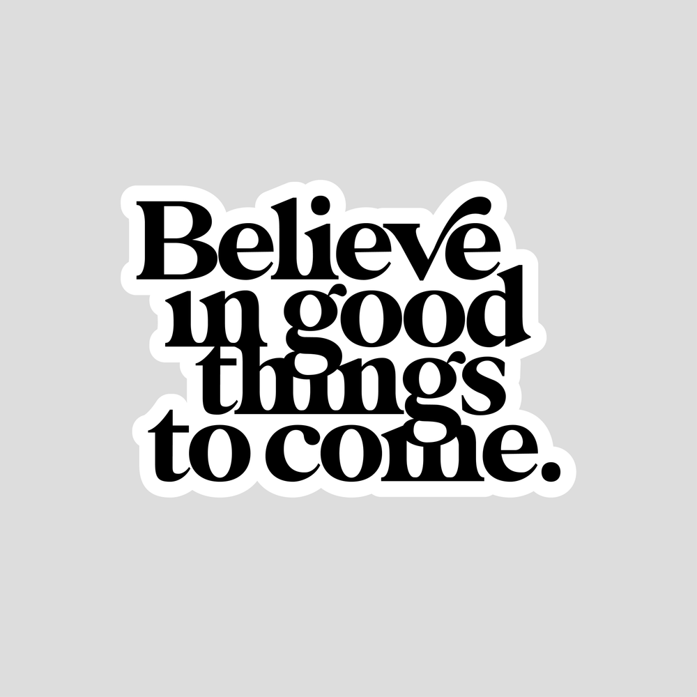 Believe in Good Things to Come - Sticker