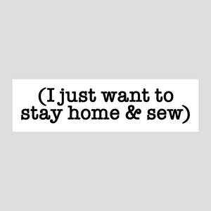 I Just Want to Stay Home and Sew - Sticker