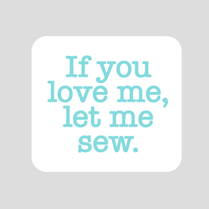 If You Love Me, Let Me Sew - Sticker