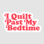 I Quilt Past My Bedtime - Sticker