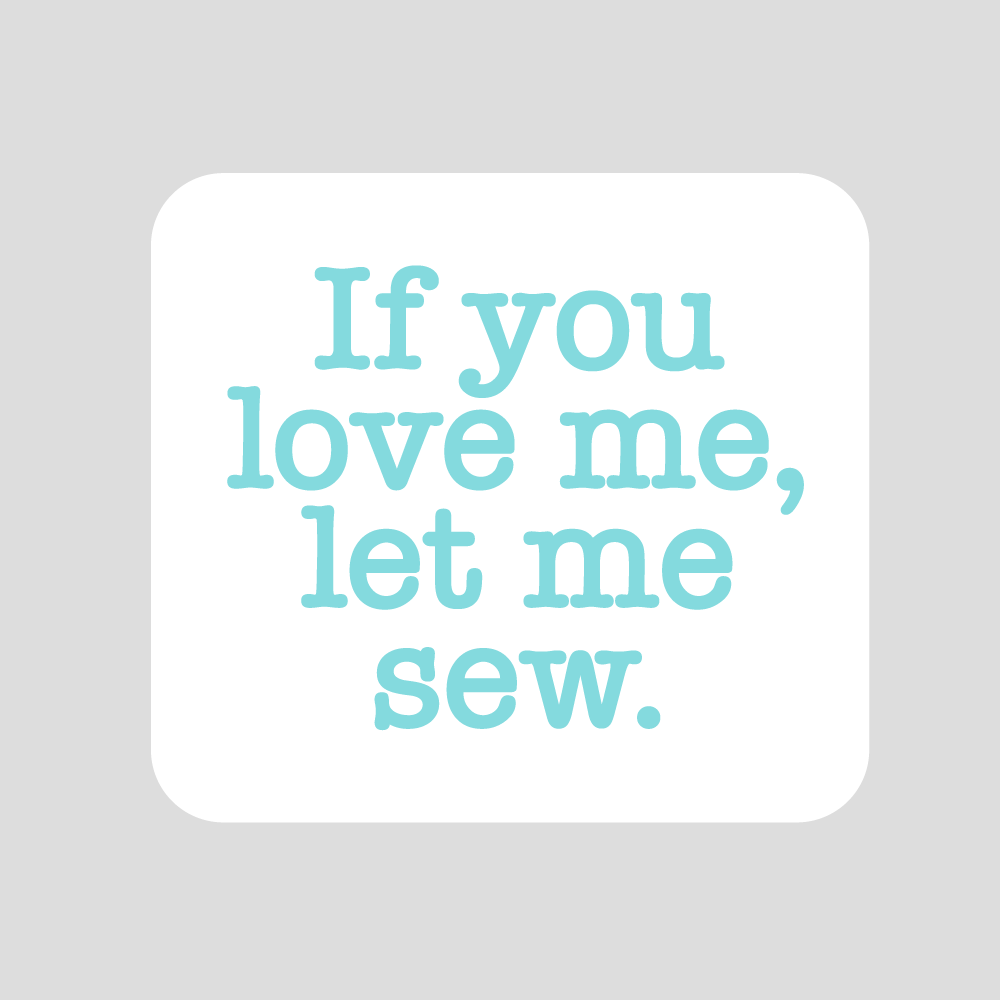 If You Love Me, Let Me Sew - Sticker