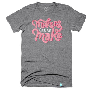 Makers Gonna Make T-shirt - Maker Valley
