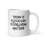 Today Is a Good Day to Stay Home and Sew Mug